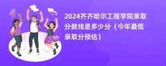 2024齐齐哈尔工程学院录取分数线是多少分（今年最低录取分预估）