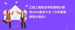 江西工程职业学院录取分数线2024是多少分（今年最低录取分预估）