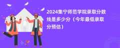 2024集宁师范学院录取分数线是多少分（今年最低录取分预估）