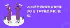 2024德州学院录取分数线是多少分（今年最低录取分预估）