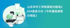 山东华宇工学院录取分数线2024是多少分（今年最低录取分预估）