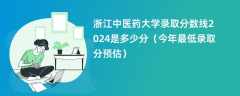 浙江中医药大学录取分数线2024是多少分（今年最低录取分预估）