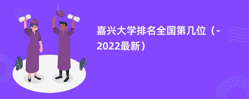 嘉兴大学排名全国第几位（2024-2022最新）