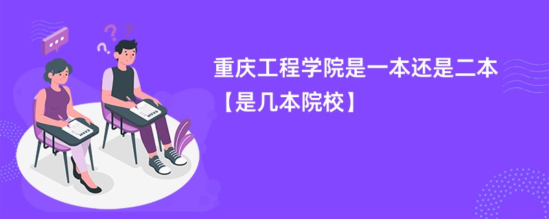 重庆工程学院是一本还是二本【是几本院校】