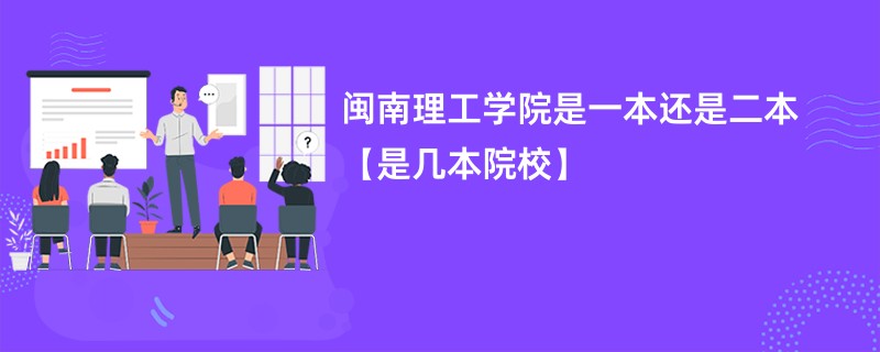 闽南理工学院是一本还是二本【是几本院校】