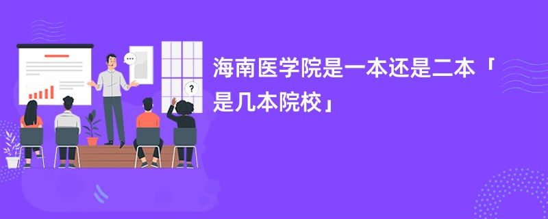 海南医学院是一本还是二本「是几本院校」