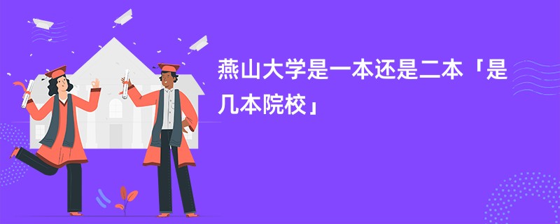 燕山大学是一本还是二本「是几本院校」