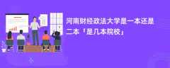 河南财经政法大学是一本还是二本【是几本院校】