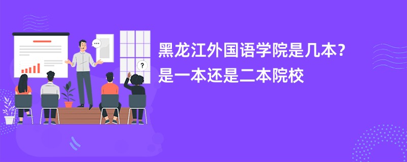 黑龙江外国语学院是几本？是一本还是二本院校