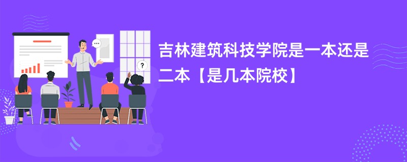 吉林建筑科技学院是一本还是二本【是几本院校】