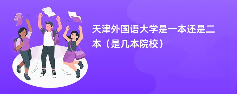 天津外国语大学是一本还是二本（是几本院校）