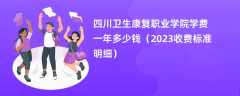 四川卫生康复职业学院学费一年多少钱（2024收费标准明细）