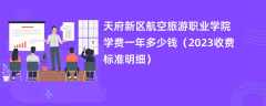 天府新区航空旅游职业学院学费一年多少钱（2024收费标准明细）