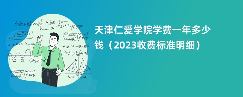 天津仁爱学院学费一年多少钱（2023收费标准明细）