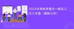 2024甘肃高考查分一般在几月几号查（最新公布）