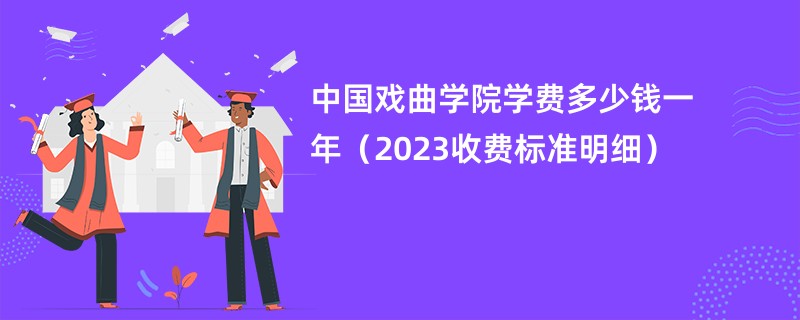 中国戏曲学院学费多少钱一年（2023收费标准明细）