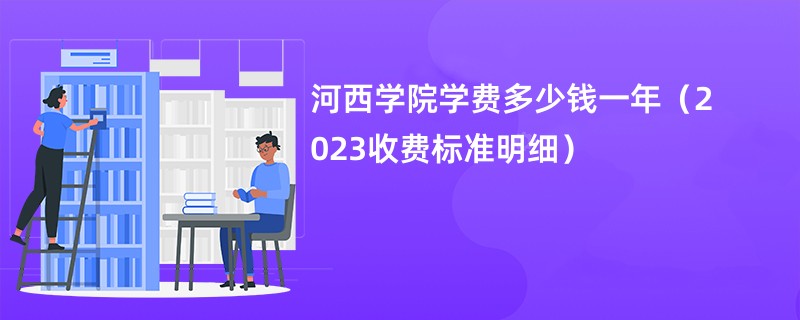 河西学院学费多少钱一年（2023收费标准明细）