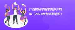 广西财经学院学费多少钱一年（2023收费标准明细）