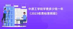 中原工学院学费一年多少钱（2023收费标准明细）