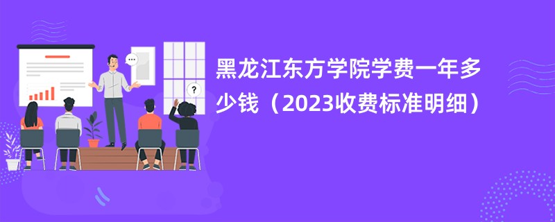黑龙江东方学院学费一年多少钱（2023收费标准明细）