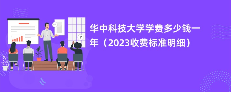 华中科技大学学费多少钱一年（2023收费标准明细）