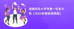 湖南师范大学学费多少钱一年（2023收费标准明细）