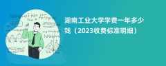 湖南工业大学学费一年多少钱（2023收费标准明细）