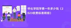 怀化学院学费多少钱一年（2023收费标准明细）