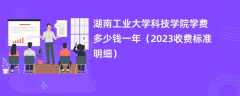 湖南工业大学科技学院学费一年多少钱（2023收费标准明细）