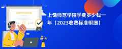 上饶师范学院学费一年多少钱（2023收费标准明细）