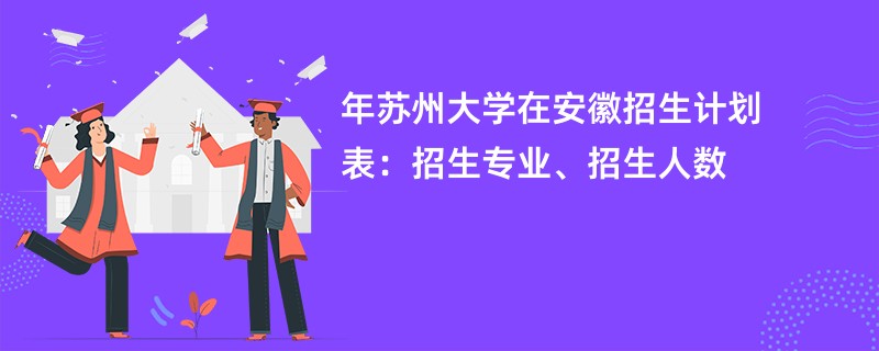 2024年苏州大学在安徽招生计划表：招生专业、招生人数