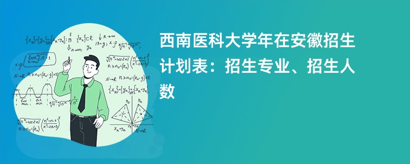 西南医科大学2024年在安徽招生计划表：招生专业、招生人数
