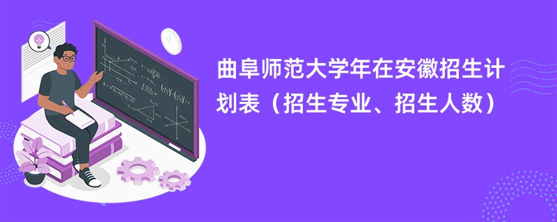 曲阜师范大学2024年在安徽招生计划表(招生专业、招生人数)