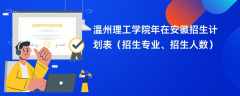 温州理工学院2024年在安徽招生计划表（招生专业、招生人数）