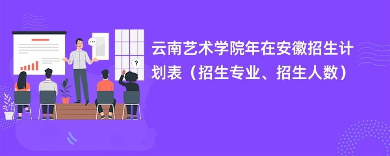 云南艺术学院2024年在安徽招生计划表(招生专业、招生人数)