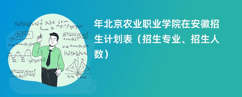 2024年北京农业职业学院在安徽招生计划表（招生专业、招生人数）