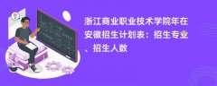 浙江商业职业技术学院2024年在安徽招生计划表：招生专业、招生人数