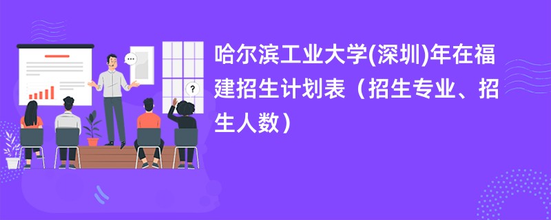 哈尔滨工业大学(深圳)2024年在福建招生计划表(招生专业、招生人数)