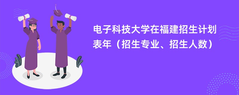 电子科技大学在福建招生计划表2024年（招生专业、招生人数）