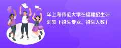 2024年上海师范大学在福建招生计划表（招生专业、招生人数）