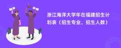 浙江海洋大学2024年在福建招生计划表（招生专业、招生人数）