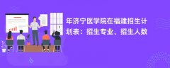 2024年济宁医学院在福建招生计划表:招生专业、招生人数