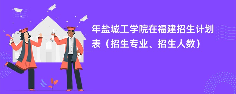 2024年盐城工学院在福建招生计划表（招生专业、招生人数）