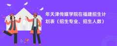 2024年天津传媒学院在福建招生计划表（招生专业、招生人数）