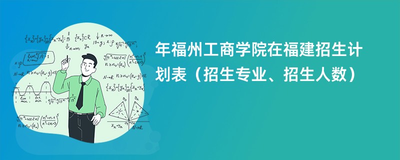 2024年福州工商学院在福建招生计划表(招生专业、招生人数)
