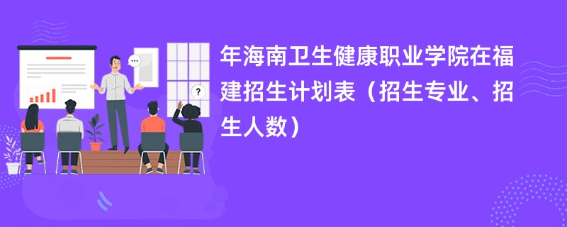 2024年海南卫生健康职业学院在福建招生计划表(招生专业、招生人数)