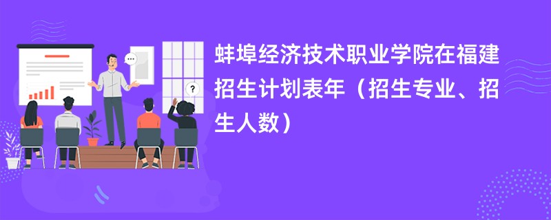 蚌埠经济技术职业学院在福建招生计划表2024年(招生专业、招生人数)