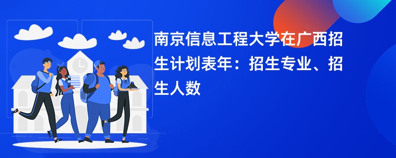 南京信息工程大学在广西招生计划表2024年:招生专业、招生人数