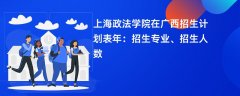 上海政法学院在广西招生计划表2024年:招生专业、招生人数