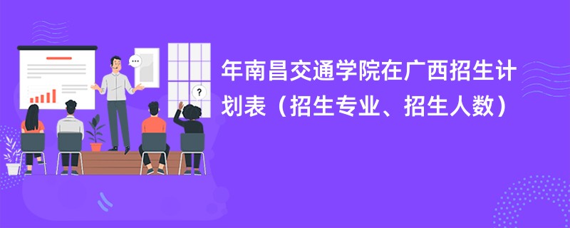 2024年南昌交通学院在广西招生计划表(招生专业、招生人数)